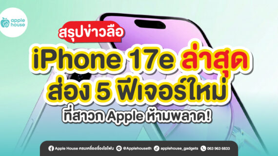 สรุปข่าวลือ iPhone 17e ล่าสุด ส่อง 5 ฟีเจอร์ใหม่ที่สาวก Apple ห้ามพลาด
